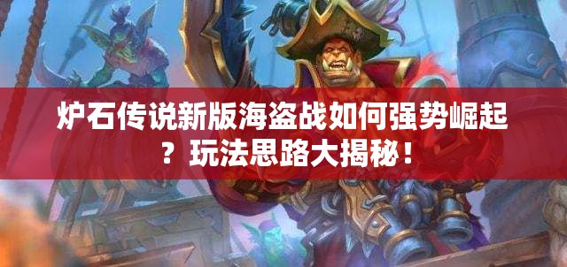 炉石传说新版海盗战如何强势崛起？玩法思路大揭秘！