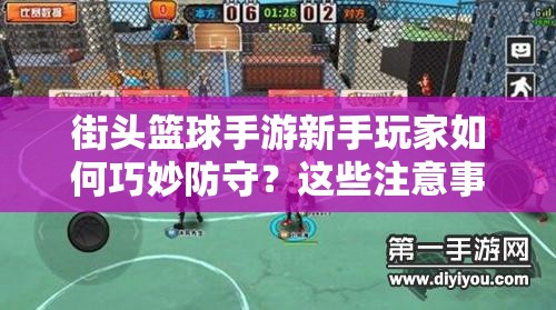 街头篮球手游新手玩家如何巧妙防守？这些注意事项你了解吗？