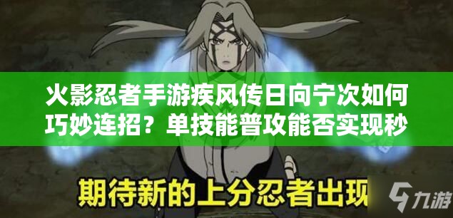 火影忍者手游疾风传日向宁次如何巧妙连招？单技能普攻能否实现秒杀悬念？