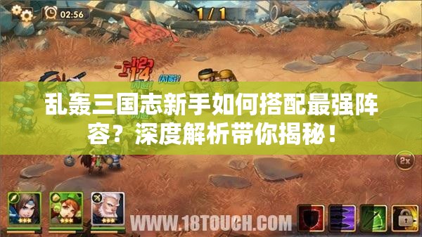 乱轰三国志新手如何搭配最强阵容？深度解析带你揭秘！