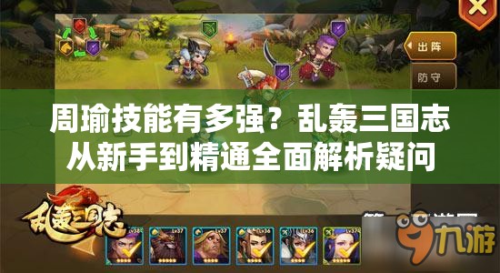 周瑜技能有多强？乱轰三国志从新手到精通全面解析疑问