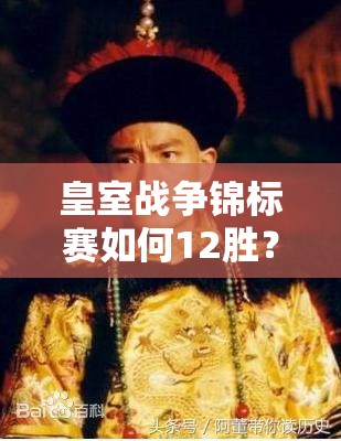 皇室战争锦标赛如何12胜？必备小知识揭秘，解锁胜利的艺术悬念