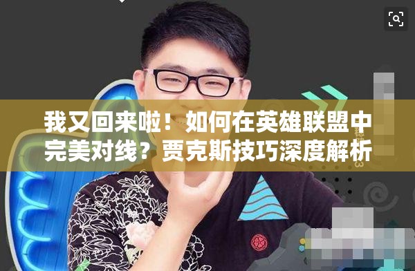 我又回来啦！如何在英雄联盟中完美对线？贾克斯技巧深度解析攻略