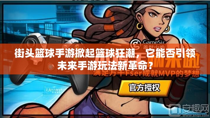 街头篮球手游掀起篮球狂潮，它能否引领未来手游玩法新革命？