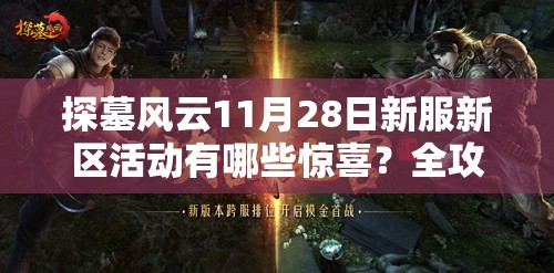 探墓风云11月28日新服新区活动有哪些惊喜？全攻略带你揭秘！