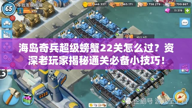 海岛奇兵超级螃蟹22关怎么过？资深老玩家揭秘通关必备小技巧！