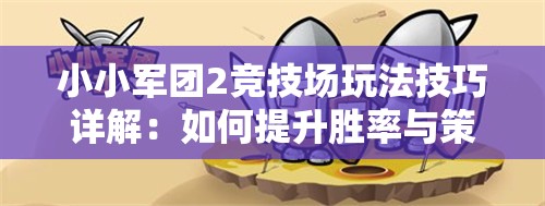 小小军团2竞技场玩法技巧详解：如何提升胜率与策略运用？