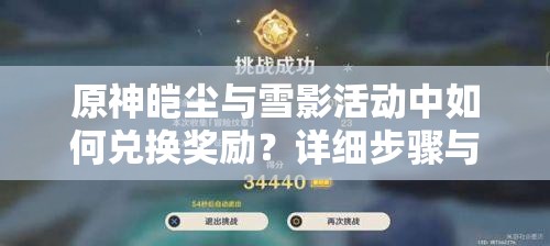 原神皑尘与雪影活动中如何兑换奖励？详细步骤与兑换方法全解析